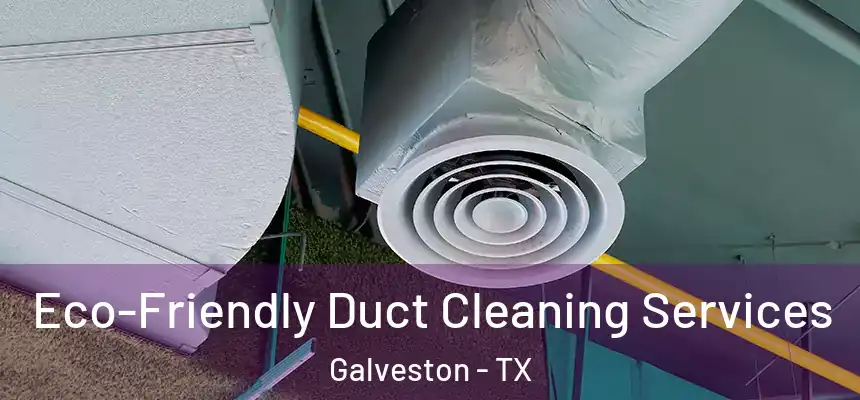  Eco-Friendly Duct Cleaning Services Galveston - TX