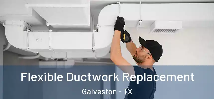  Flexible Ductwork Replacement Galveston - TX