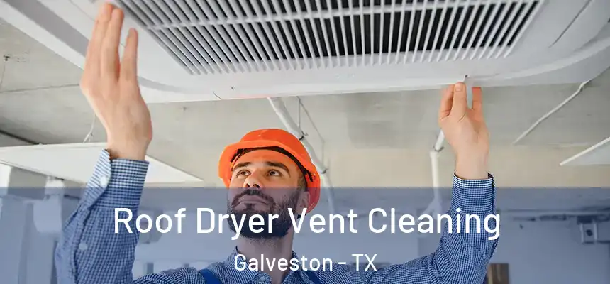  Roof Dryer Vent Cleaning Galveston - TX